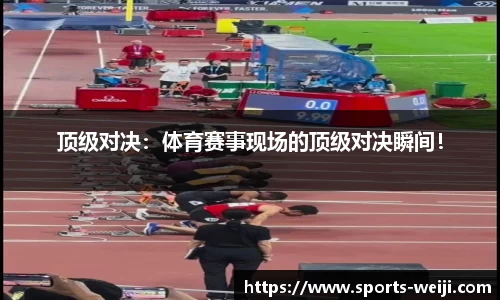 顶级对决：体育赛事现场的顶级对决瞬间！