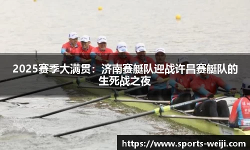 2025赛季大满贯：济南赛艇队迎战许昌赛艇队的生死战之夜