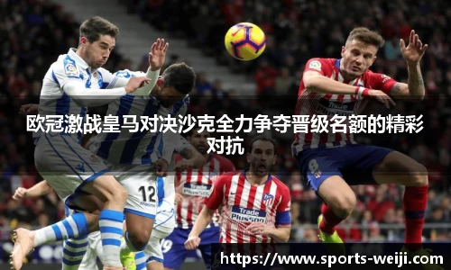 欧冠激战皇马对决沙克全力争夺晋级名额的精彩对抗